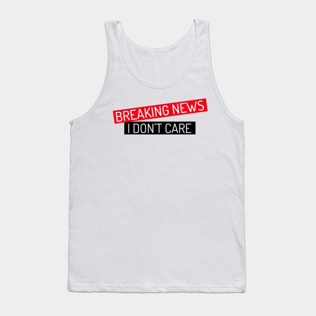 BREAKING NEWS I Don't Care Tank Top by WR Merch Design